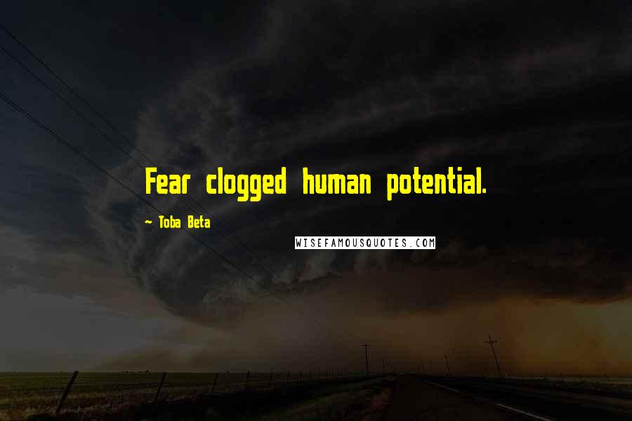 Toba Beta Quotes: Fear clogged human potential.