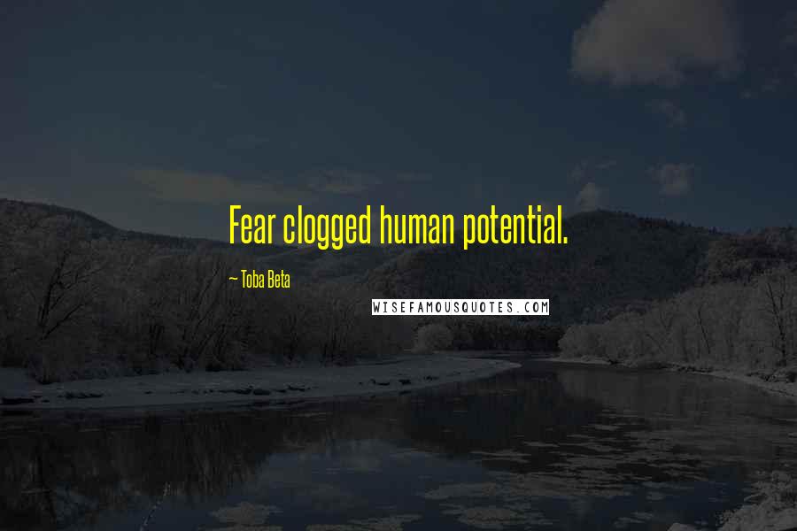 Toba Beta Quotes: Fear clogged human potential.