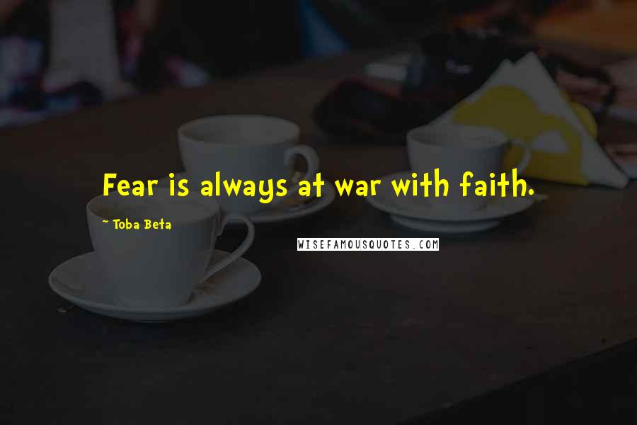 Toba Beta Quotes: Fear is always at war with faith.
