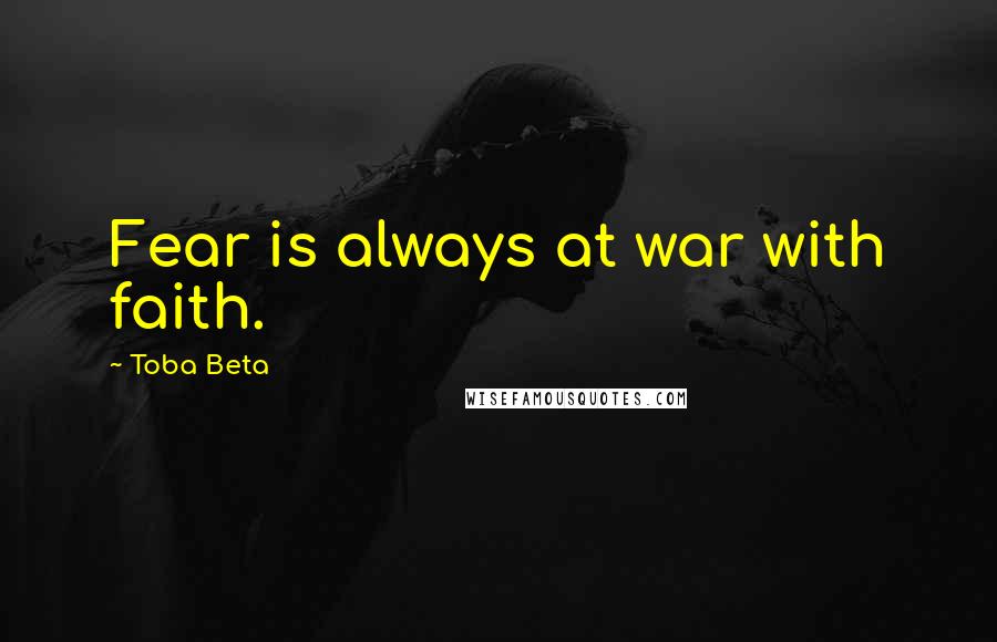 Toba Beta Quotes: Fear is always at war with faith.