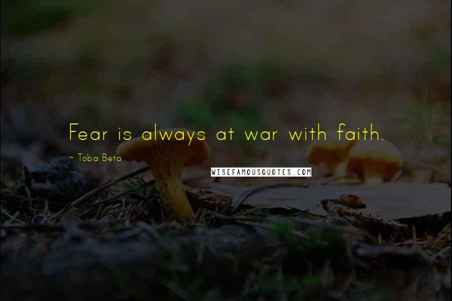 Toba Beta Quotes: Fear is always at war with faith.