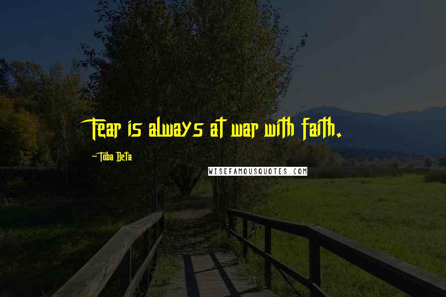 Toba Beta Quotes: Fear is always at war with faith.