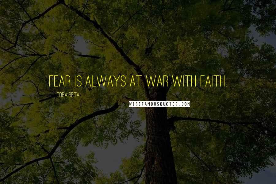 Toba Beta Quotes: Fear is always at war with faith.