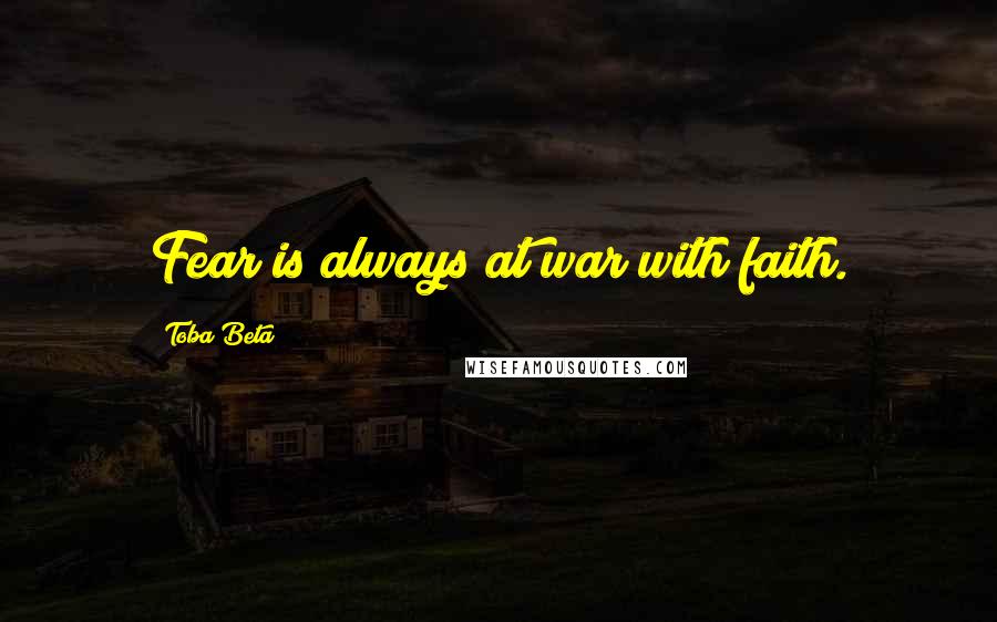 Toba Beta Quotes: Fear is always at war with faith.