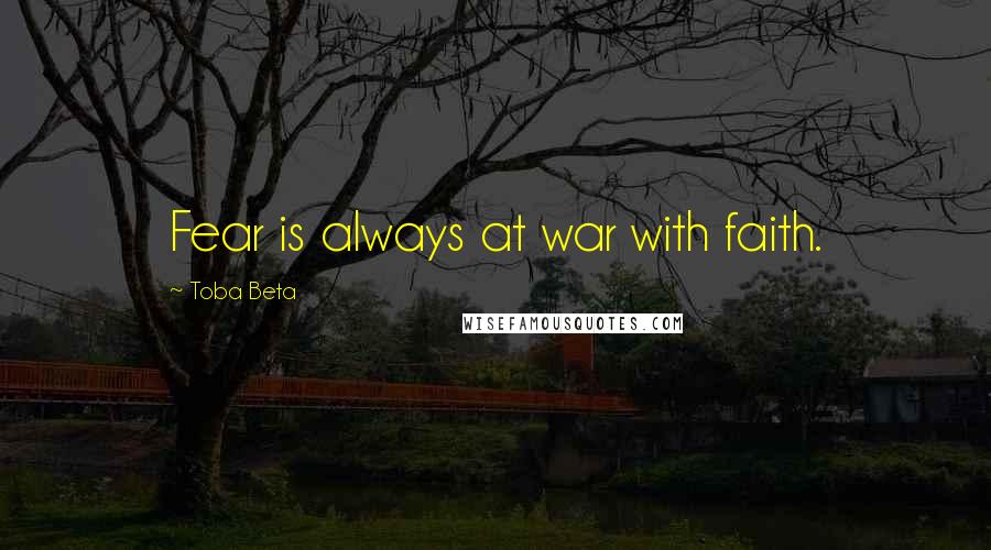 Toba Beta Quotes: Fear is always at war with faith.