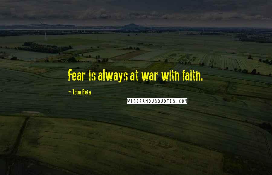Toba Beta Quotes: Fear is always at war with faith.