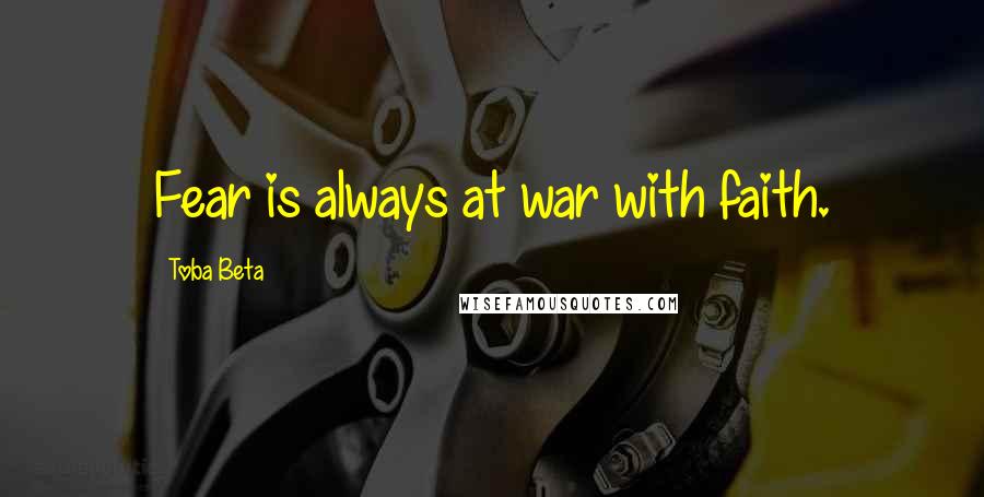 Toba Beta Quotes: Fear is always at war with faith.