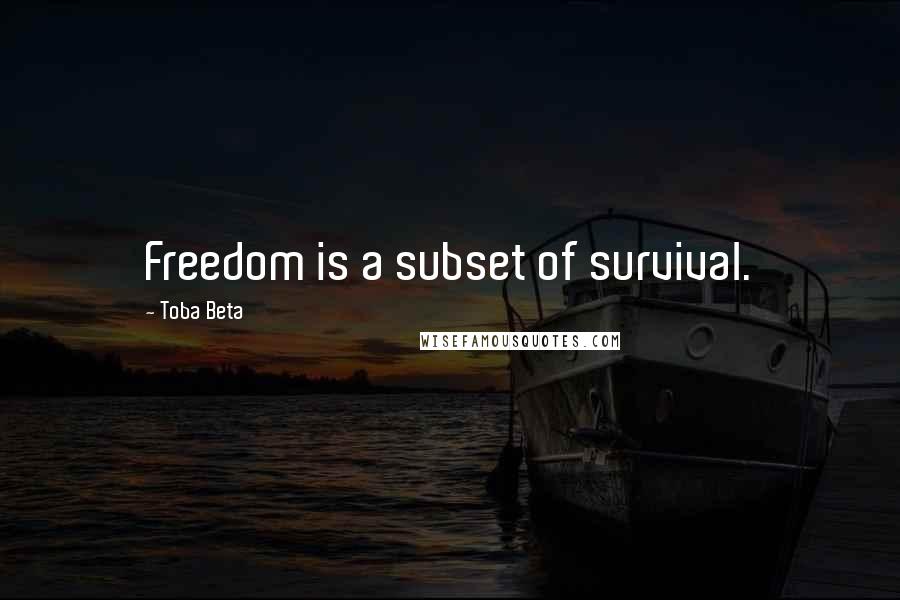 Toba Beta Quotes: Freedom is a subset of survival.