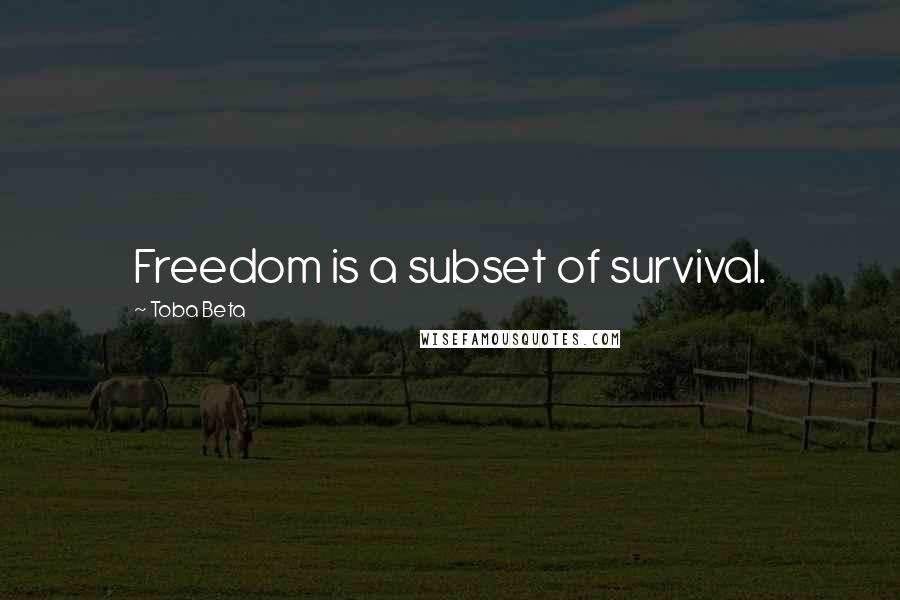 Toba Beta Quotes: Freedom is a subset of survival.