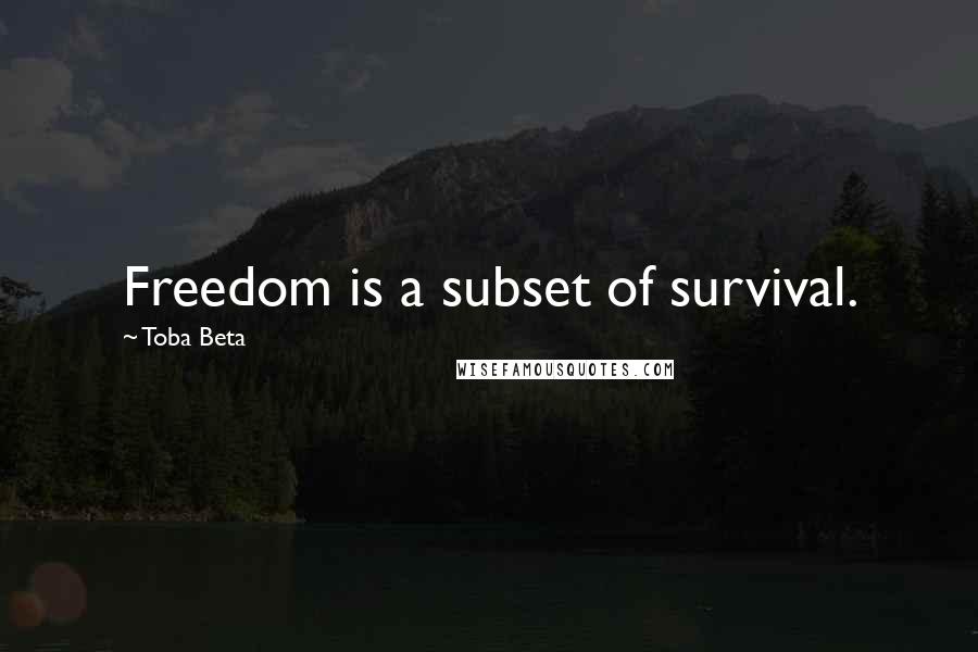 Toba Beta Quotes: Freedom is a subset of survival.