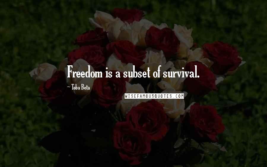 Toba Beta Quotes: Freedom is a subset of survival.