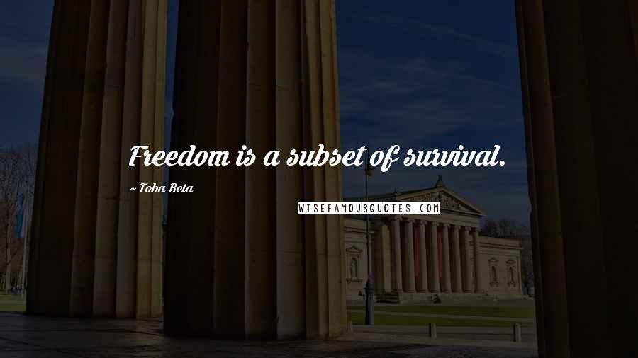 Toba Beta Quotes: Freedom is a subset of survival.