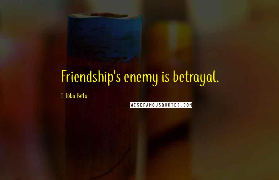 Toba Beta Quotes: Friendship's enemy is betrayal.