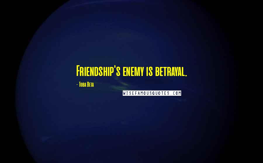 Toba Beta Quotes: Friendship's enemy is betrayal.