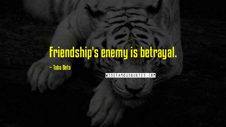Toba Beta Quotes: Friendship's enemy is betrayal.