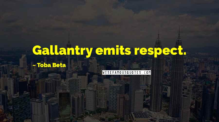 Toba Beta Quotes: Gallantry emits respect.