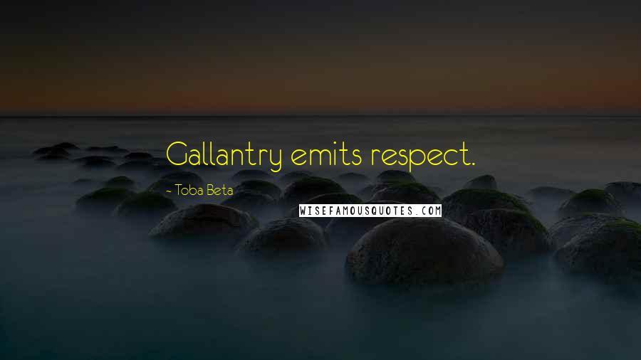 Toba Beta Quotes: Gallantry emits respect.