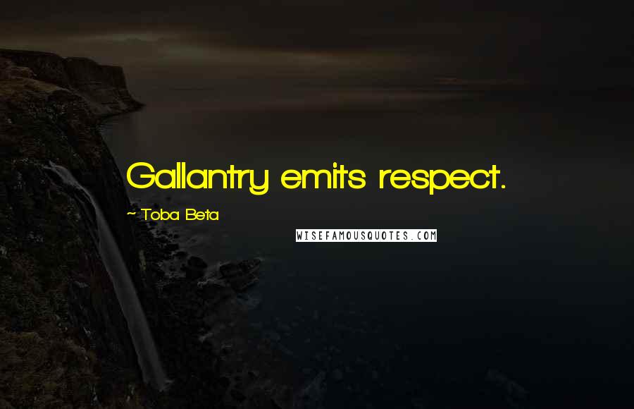 Toba Beta Quotes: Gallantry emits respect.