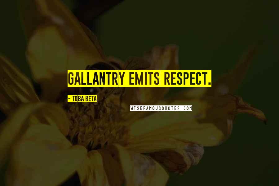 Toba Beta Quotes: Gallantry emits respect.