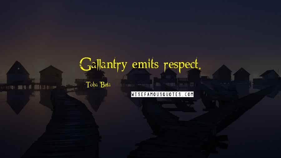 Toba Beta Quotes: Gallantry emits respect.