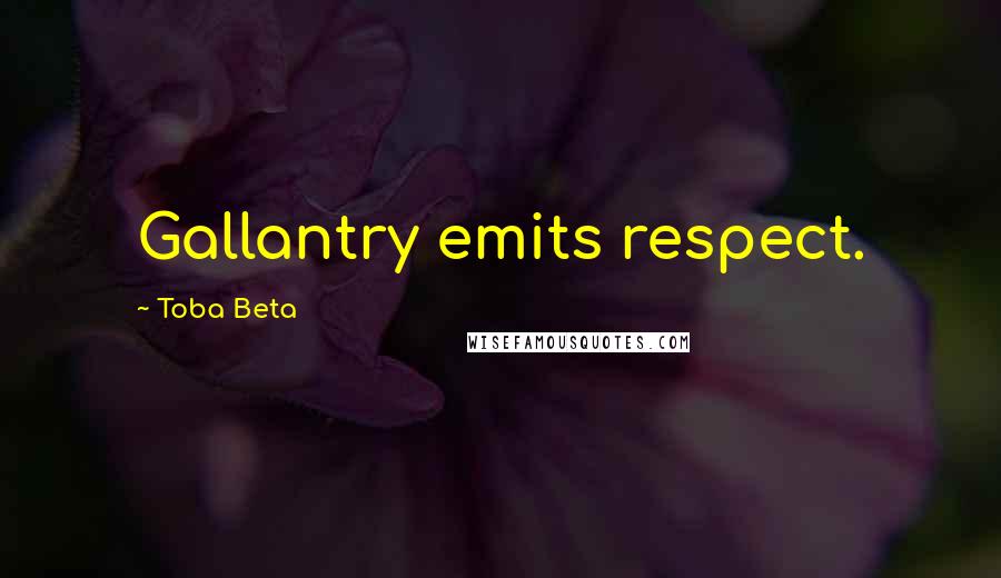 Toba Beta Quotes: Gallantry emits respect.