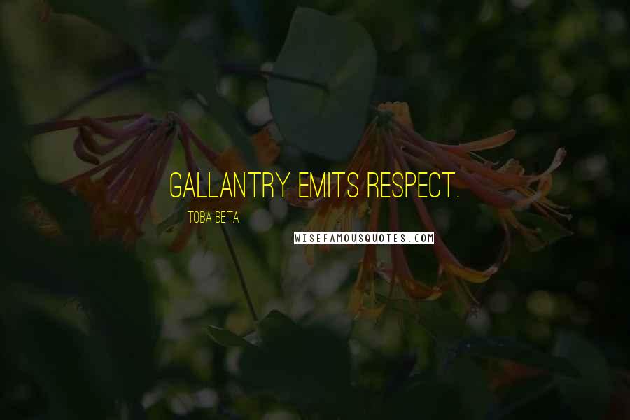 Toba Beta Quotes: Gallantry emits respect.