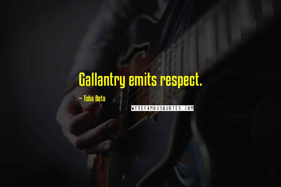 Toba Beta Quotes: Gallantry emits respect.