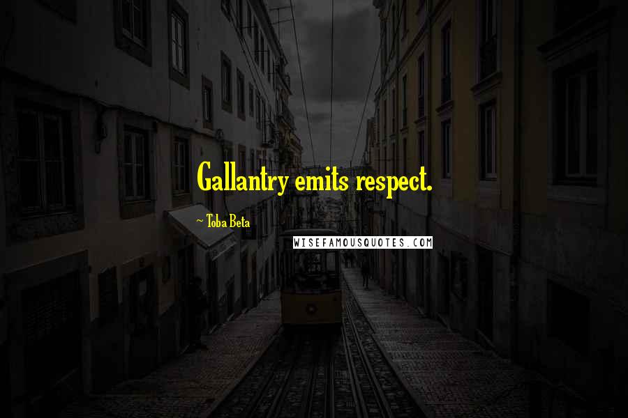 Toba Beta Quotes: Gallantry emits respect.