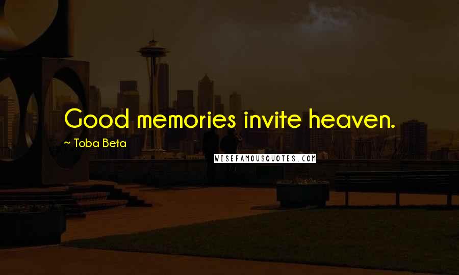 Toba Beta Quotes: Good memories invite heaven.