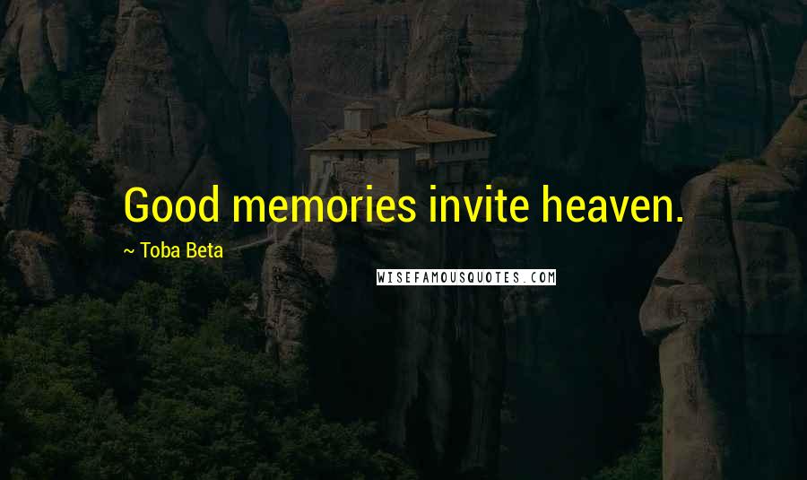 Toba Beta Quotes: Good memories invite heaven.