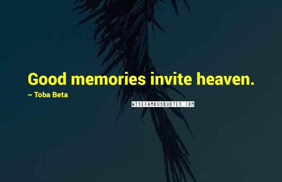 Toba Beta Quotes: Good memories invite heaven.