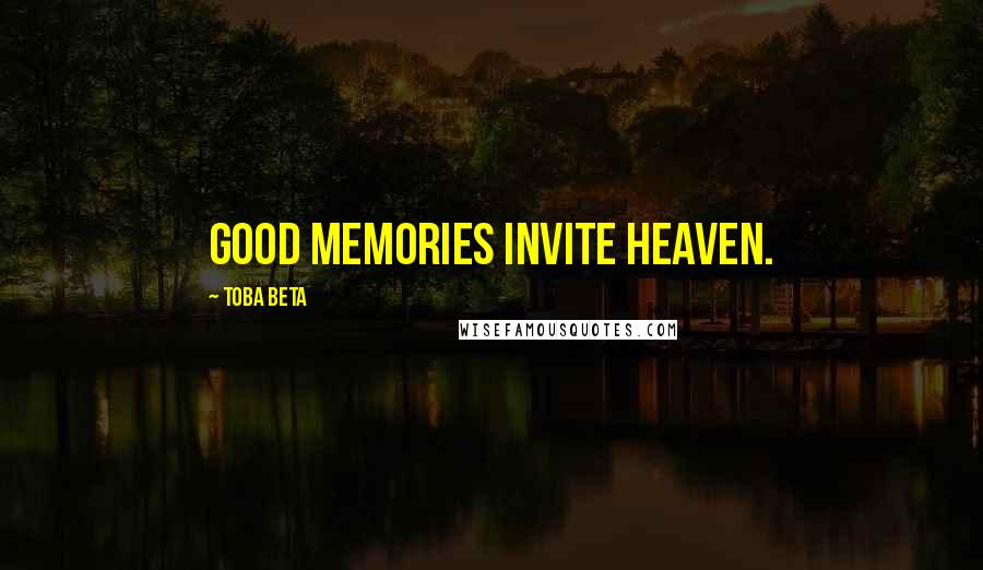 Toba Beta Quotes: Good memories invite heaven.