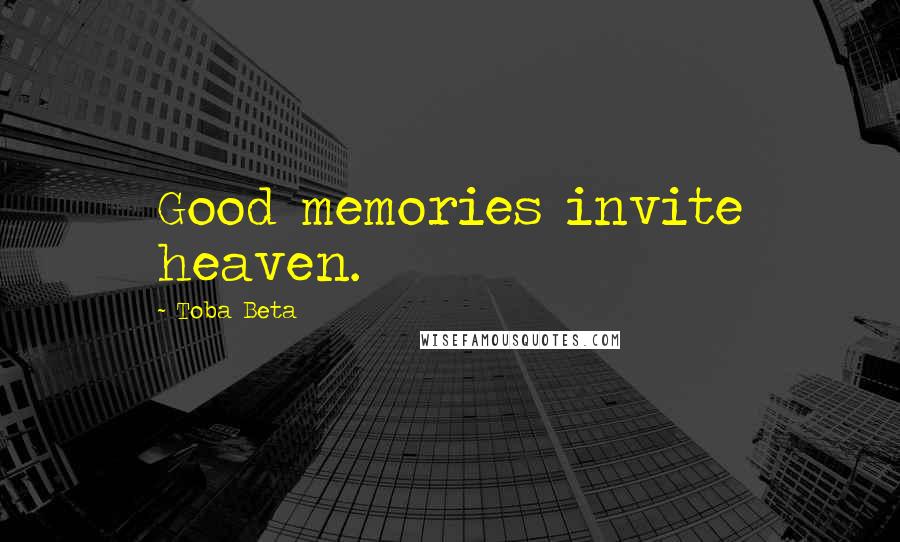 Toba Beta Quotes: Good memories invite heaven.