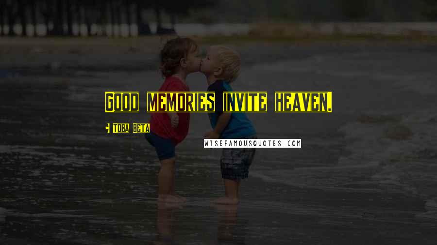 Toba Beta Quotes: Good memories invite heaven.