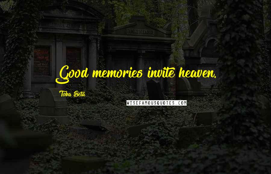 Toba Beta Quotes: Good memories invite heaven.