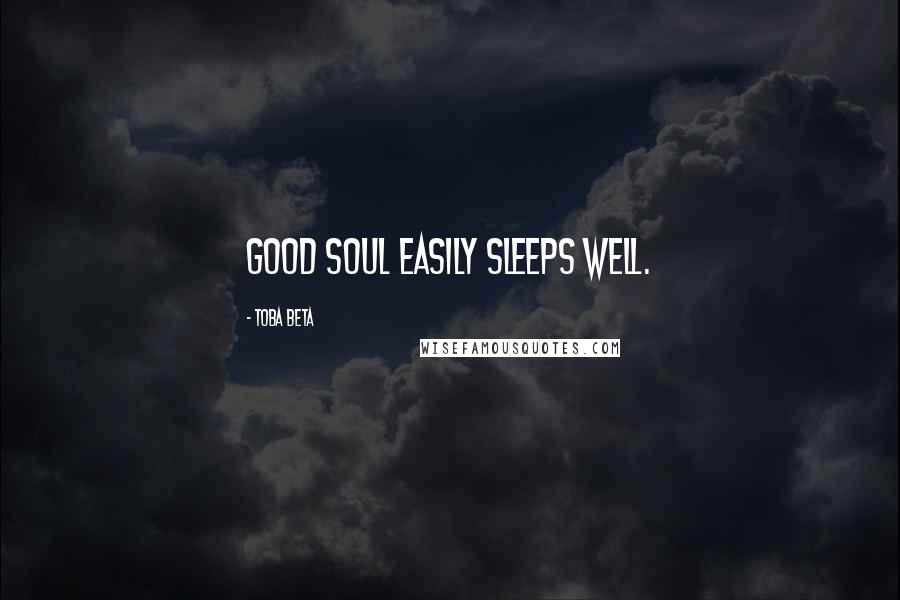 Toba Beta Quotes: Good soul easily sleeps well.