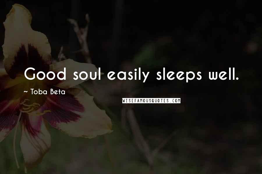 Toba Beta Quotes: Good soul easily sleeps well.