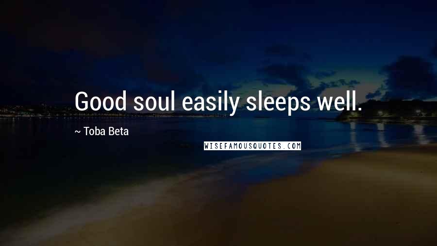 Toba Beta Quotes: Good soul easily sleeps well.