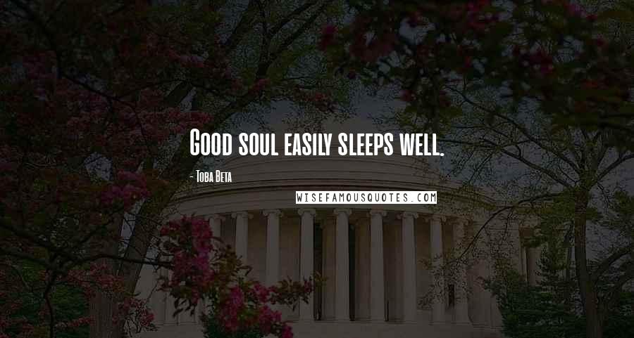 Toba Beta Quotes: Good soul easily sleeps well.