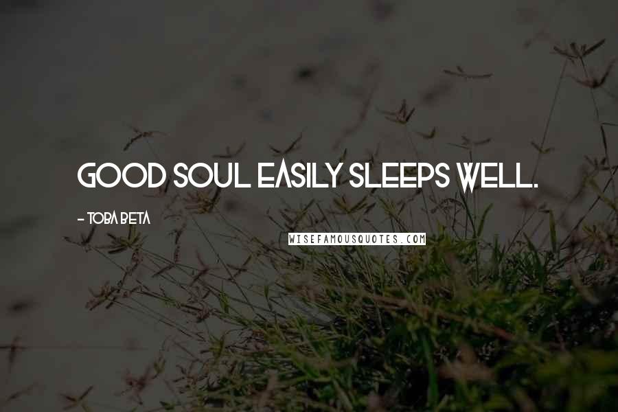 Toba Beta Quotes: Good soul easily sleeps well.