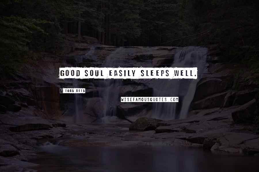 Toba Beta Quotes: Good soul easily sleeps well.