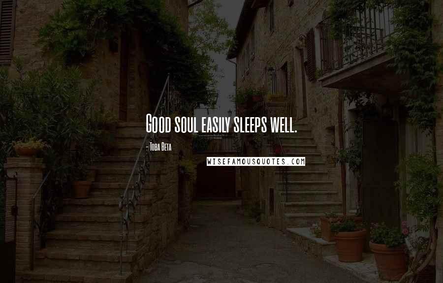 Toba Beta Quotes: Good soul easily sleeps well.