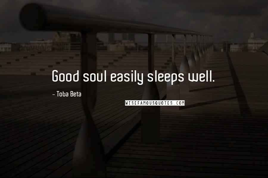 Toba Beta Quotes: Good soul easily sleeps well.