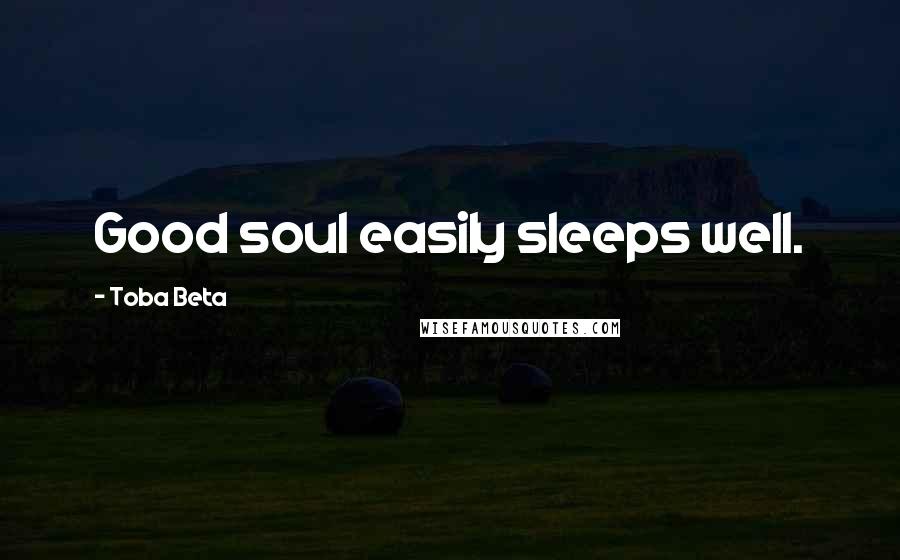 Toba Beta Quotes: Good soul easily sleeps well.