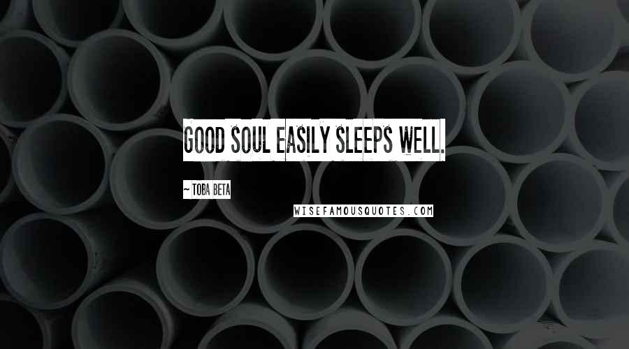 Toba Beta Quotes: Good soul easily sleeps well.