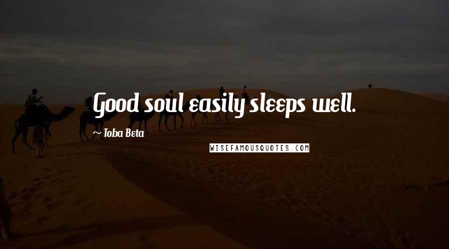 Toba Beta Quotes: Good soul easily sleeps well.