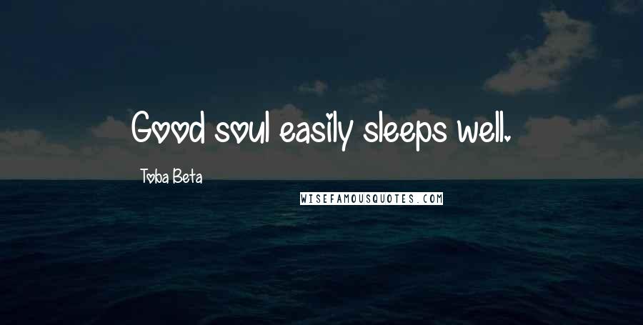 Toba Beta Quotes: Good soul easily sleeps well.