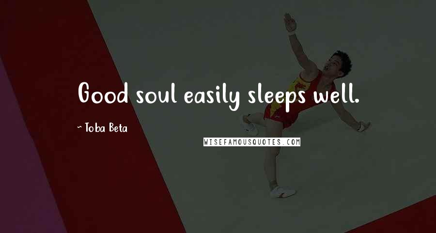 Toba Beta Quotes: Good soul easily sleeps well.