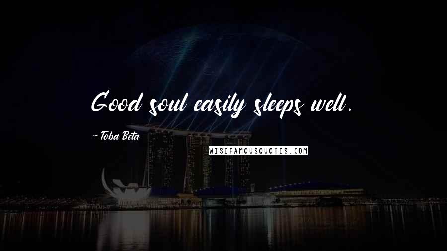 Toba Beta Quotes: Good soul easily sleeps well.