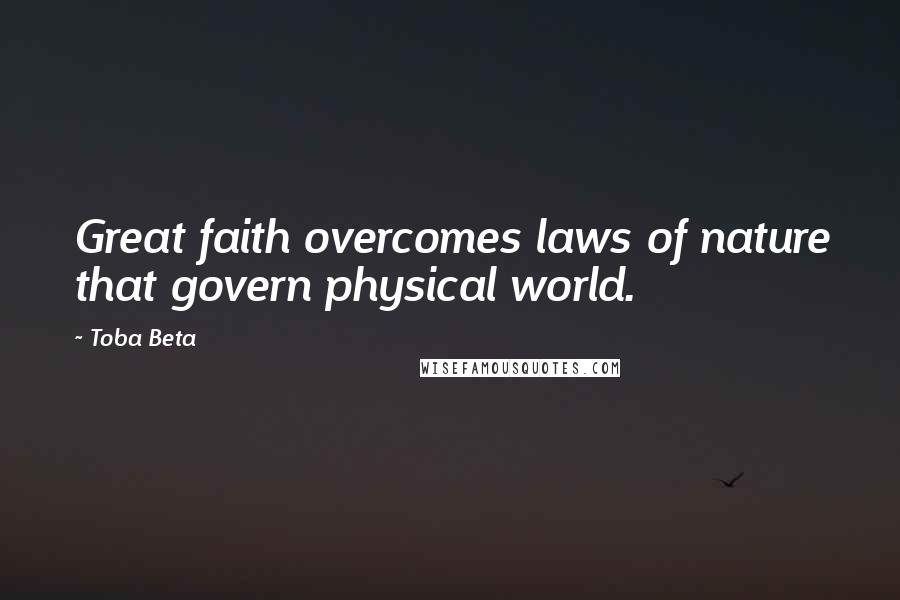 Toba Beta Quotes: Great faith overcomes laws of nature that govern physical world.